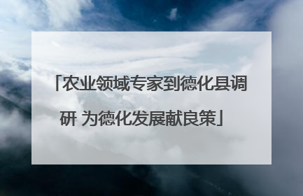 农业领域专家到德化县调研 为德化发展献良策