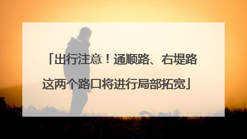 出行注意！通顺路、右堤路这两个路口将进行局部拓宽