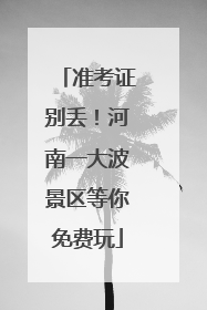 准考证别丢！河南一大波景区等你免费玩