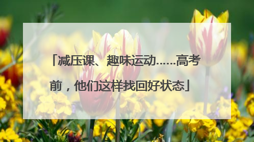 减压课、趣味运动……高考前，他们这样找回好状态