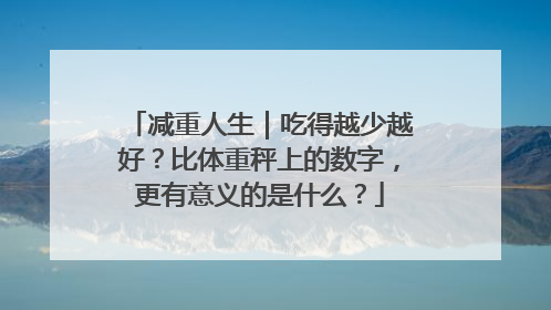 减重人生｜吃得越少越好？比体重秤上的数字，更有意义的是什么？