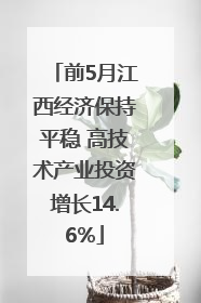 前5月江西经济保持平稳 高技术产业投资增长14.6%