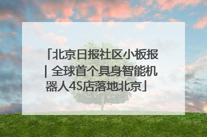 北京日报社区小板报｜全球首个具身智能机器人4S店落地北京