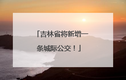 吉林省将新增一条城际公交！