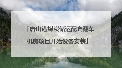 唐山港煤炭储运配套翻车机房项目开始设备安装