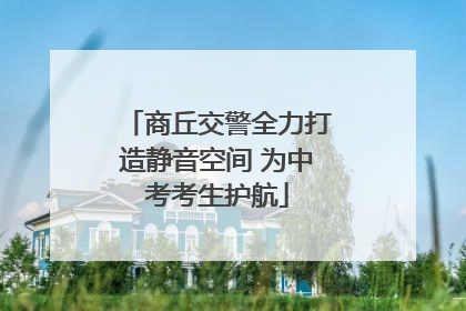 商丘交警全力打造静音空间 为中考考生护航