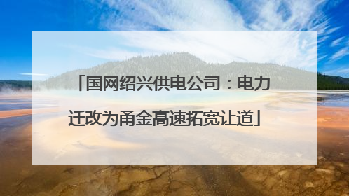 国网绍兴供电公司：电力迁改为甬金高速拓宽让道