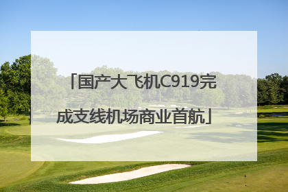 国产大飞机C919完成支线机场商业首航