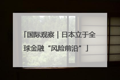 国际观察｜日本立于全球金融“风险前沿”