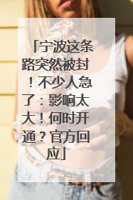 宁波这条路突然被封！不少人急了：影响太大！何时开通？官方回应