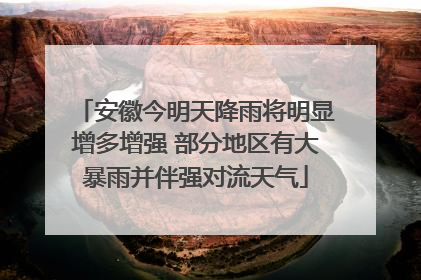 安徽今明天降雨将明显增多增强 部分地区有大暴雨并伴强对流天气