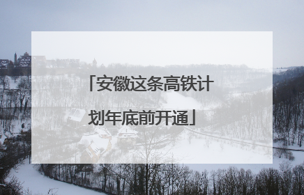 安徽这条高铁计划年底前开通