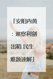 安阳内黄：巡察利剑出鞘 民生难题速解