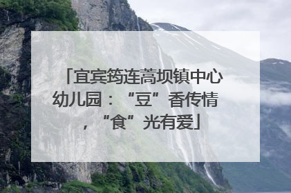 宜宾筠连蒿坝镇中心幼儿园：“豆”香传情，“食”光有爱