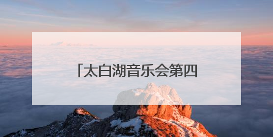 太白湖音乐会第四期歌单限时揭晓！