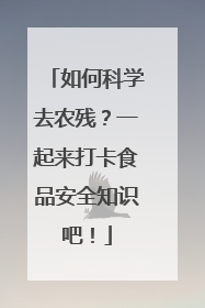 如何科学去农残？一起来打卡食品安全知识吧！