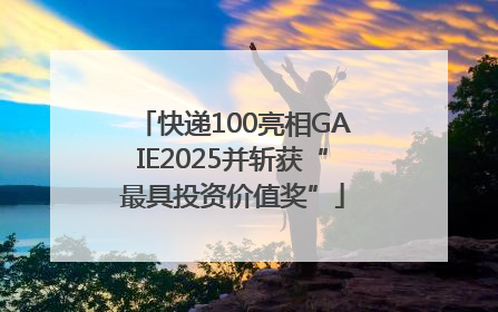 快递100亮相GAIE2025并斩获“最具投资价值奖”