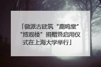 徽派古建筑“鹿鸣堂”“博观楼”捐赠暨启用仪式在上海大学举行
