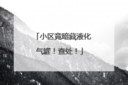 小区竟暗藏液化气罐！查处！
