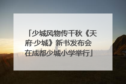 少城风物传千秋《天府·少城》新书发布会在成都少城小学举行
