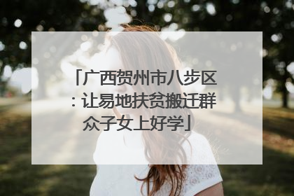 广西贺州市八步区：让易地扶贫搬迁群众子女上好学