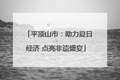 平顶山市：助力夏日经济 点亮非遗盛宴