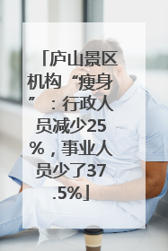 庐山景区机构“瘦身”：行政人员减少25%，事业人员少了37.5%