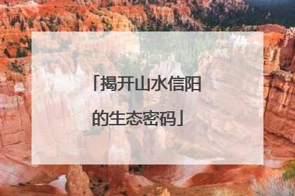 揭开山水信阳的生态密码
