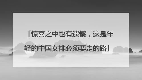 惊喜之中也有遗憾，这是年轻的中国女排必须要走的路