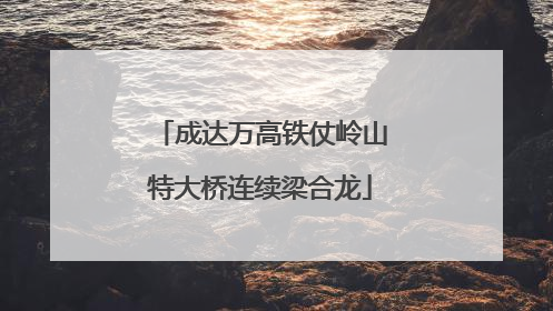 成达万高铁仗岭山特大桥连续梁合龙