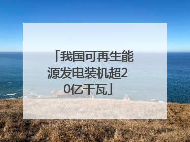 我国可再生能源发电装机超20亿千瓦