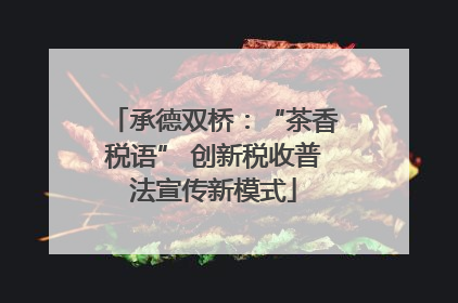 承德双桥：“茶香税语” 创新税收普法宣传新模式