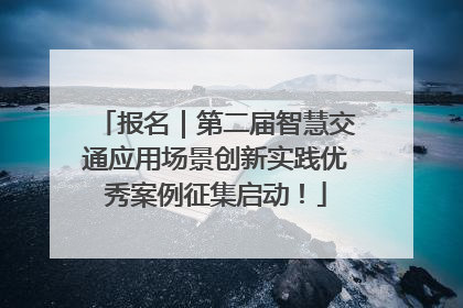 报名｜第二届智慧交通应用场景创新实践优秀案例征集启动！