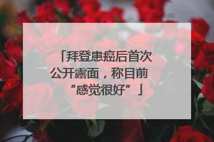 拜登患癌后首次公开露面，称目前“感觉很好”