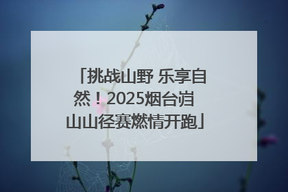 挑战山野 乐享自然！2025烟台岿山山径赛燃情开跑