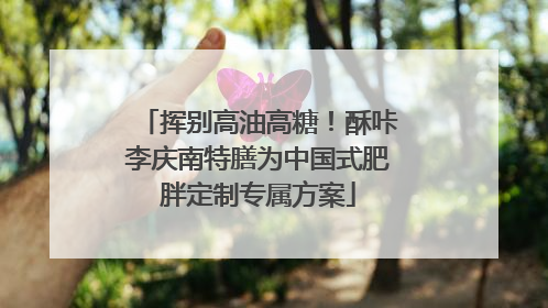 挥别高油高糖！酥咔李庆南特膳为中国式肥胖定制专属方案