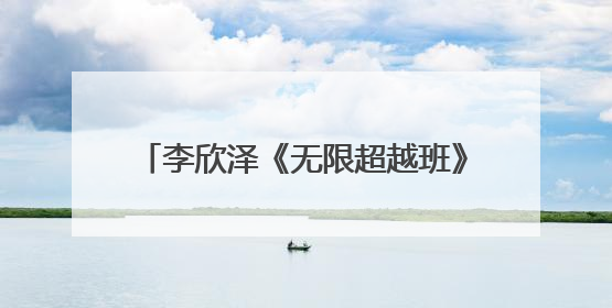 李欣泽《无限超越班》告白式官宣 以“求职文学”圆梦演技综艺