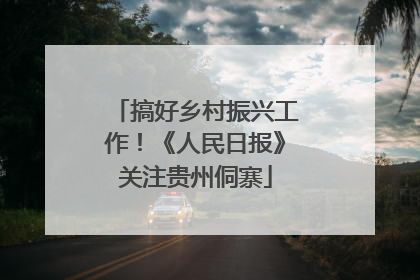 搞好乡村振兴工作！《人民日报》关注贵州侗寨