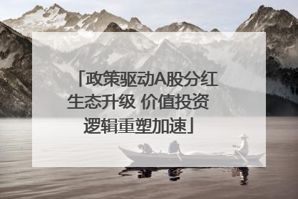 政策驱动A股分红生态升级 价值投资逻辑重塑加速