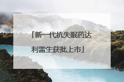 新一代抗失眠药达利雷生获批上市