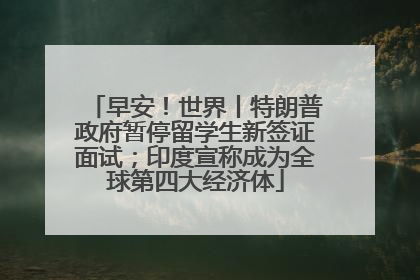 早安！世界丨特朗普政府暂停留学生新签证面试；印度宣称成为全球第四大经济体
