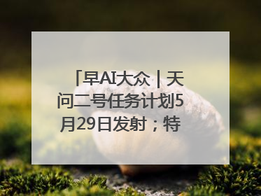 早AI大众｜天问二号任务计划5月29日发射；特朗普再威胁削减哈佛拨款
