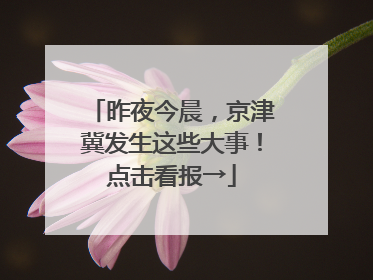 昨夜今晨，京津冀发生这些大事！点击看报→