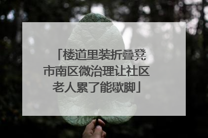楼道里装折叠凳 市南区微治理让社区老人累了能歇脚