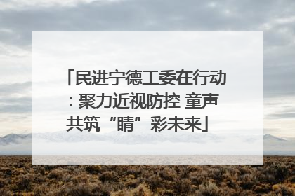 民进宁德工委在行动：聚力近视防控 童声共筑“睛”彩未来