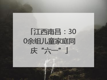 江西南昌：300余组儿童家庭同庆“六一”