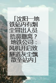 沈阳一地铁站内有烟尘冒出人员捂鼻撤离？地铁公司：风机开启致隧道灰尘飘散至站内