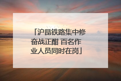 沪昆铁路集中修奋战正酣 百名作业人员同时在岗
