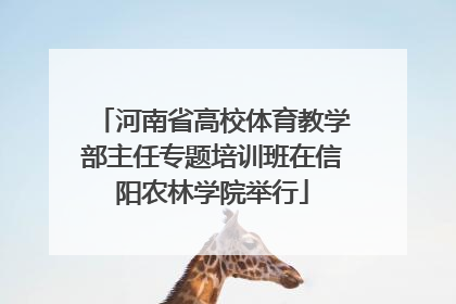 河南省高校体育教学部主任专题培训班在信阳农林学院举行
