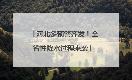 河北多预警齐发！全省性降水过程来袭
